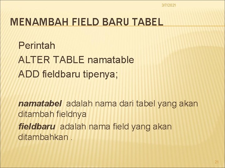 3/7/2021 MENAMBAH FIELD BARU TABEL Perintah ALTER TABLE namatable ADD fieldbaru tipenya; namatabel adalah