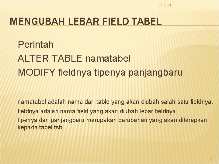 3/7/2021 MENGUBAH LEBAR FIELD TABEL Perintah ALTER TABLE namatabel MODIFY fieldnya tipenya panjangbaru namatabel