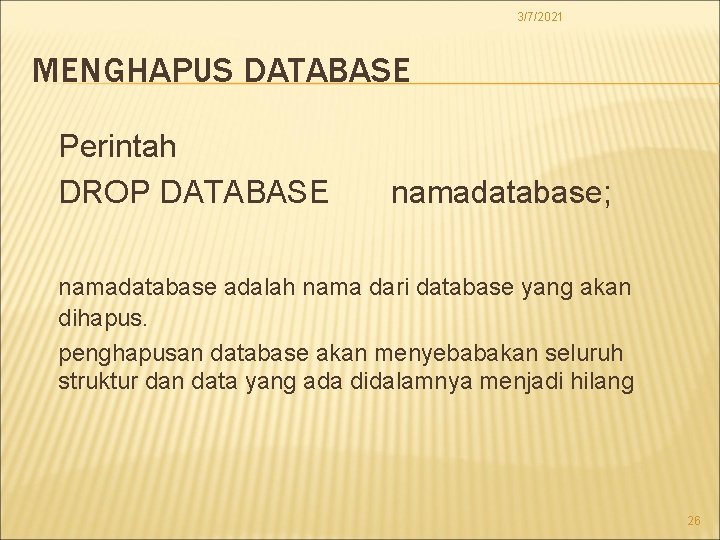 3/7/2021 MENGHAPUS DATABASE Perintah DROP DATABASE namadatabase; namadatabase adalah nama dari database yang akan