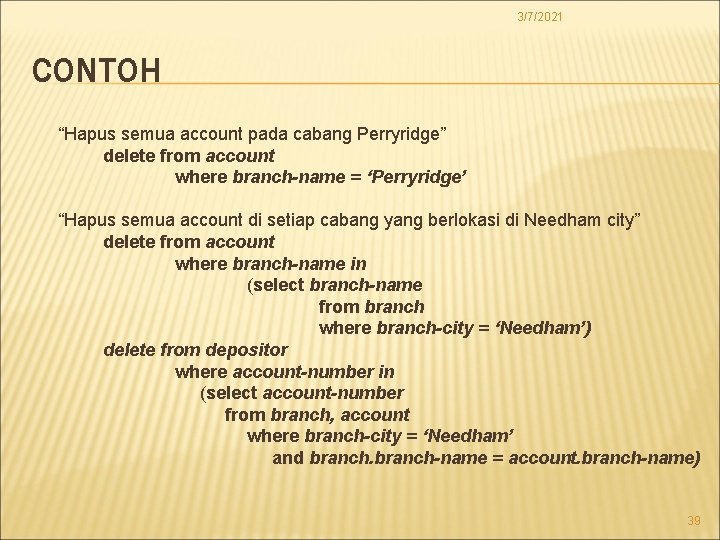 3/7/2021 CONTOH “Hapus semua account pada cabang Perryridge” delete from account where branch-name =