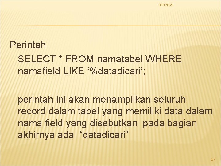 3/7/2021 Perintah SELECT * FROM namatabel WHERE namafield LIKE ‘%datadicari’; perintah ini akan menampilkan
