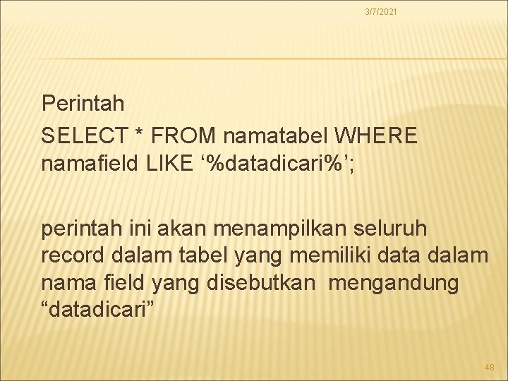 3/7/2021 Perintah SELECT * FROM namatabel WHERE namafield LIKE ‘%datadicari%’; perintah ini akan menampilkan