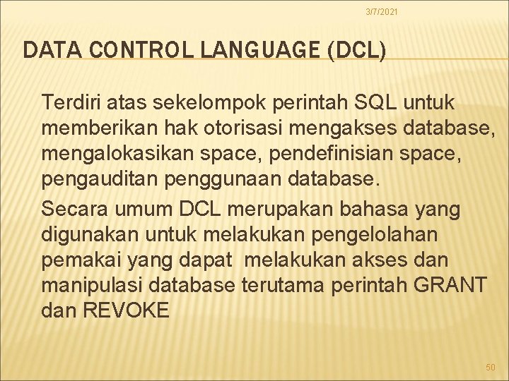 3/7/2021 DATA CONTROL LANGUAGE (DCL) Terdiri atas sekelompok perintah SQL untuk memberikan hak otorisasi