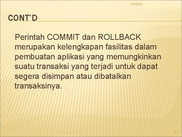 3/7/2021 CONT’D Perintah COMMIT dan ROLLBACK merupakan kelengkapan fasilitas dalam pembuatan aplikasi yang memungkinkan