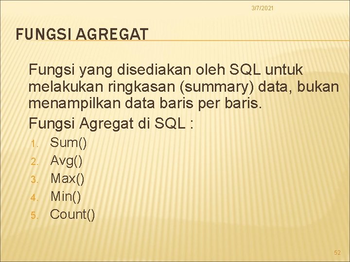 3/7/2021 FUNGSI AGREGAT Fungsi yang disediakan oleh SQL untuk melakukan ringkasan (summary) data, bukan