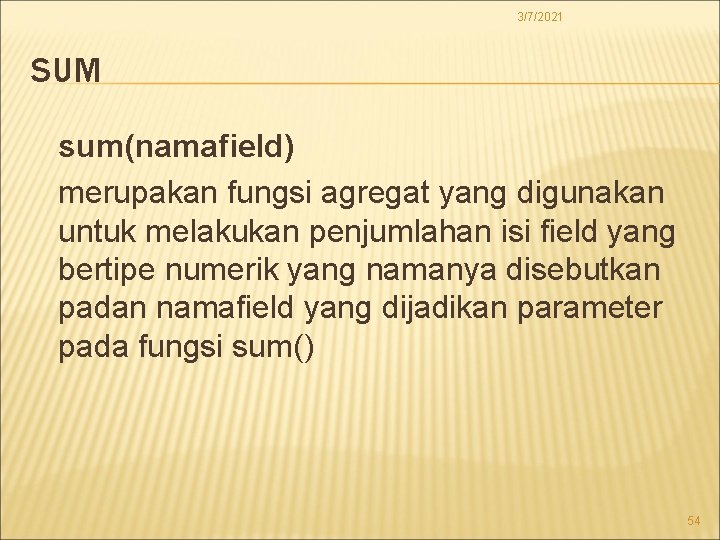 3/7/2021 SUM sum(namafield) merupakan fungsi agregat yang digunakan untuk melakukan penjumlahan isi field yang