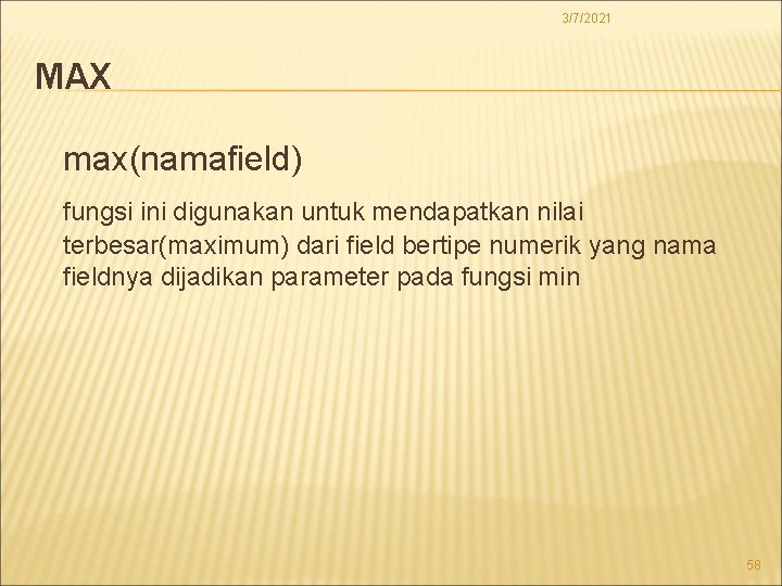 3/7/2021 MAX max(namafield) fungsi ini digunakan untuk mendapatkan nilai terbesar(maximum) dari field bertipe numerik