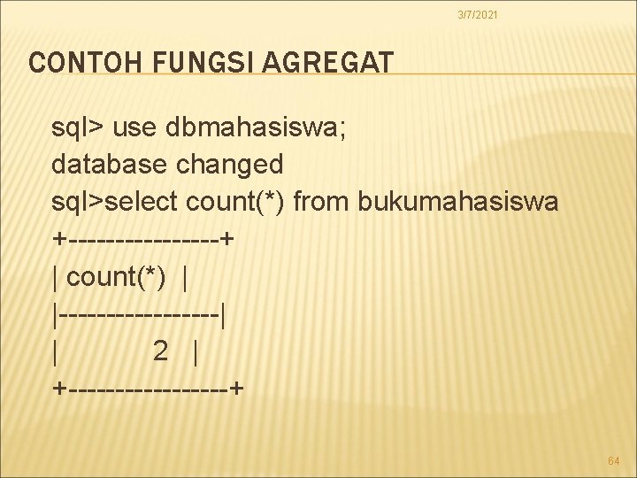 3/7/2021 CONTOH FUNGSI AGREGAT sql> use dbmahasiswa; database changed sql>select count(*) from bukumahasiswa +--------+