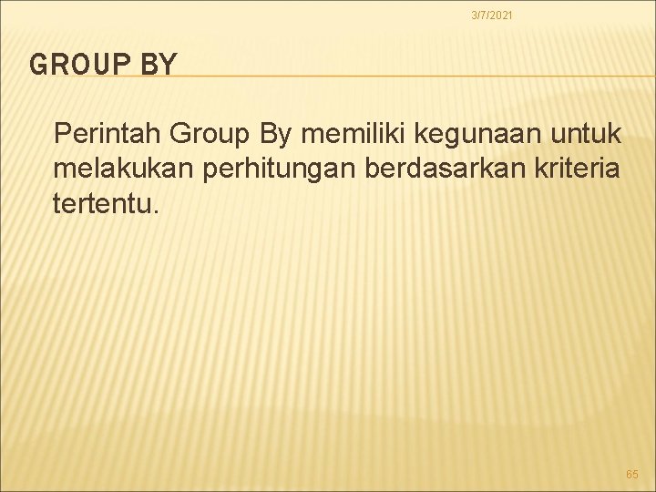 3/7/2021 GROUP BY Perintah Group By memiliki kegunaan untuk melakukan perhitungan berdasarkan kriteria tertentu.