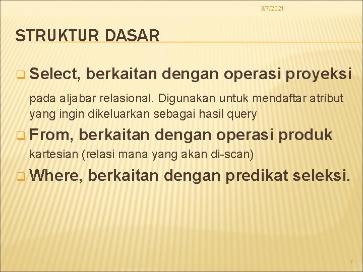 3/7/2021 STRUKTUR DASAR q Select, berkaitan dengan operasi proyeksi pada aljabar relasional. Digunakan untuk