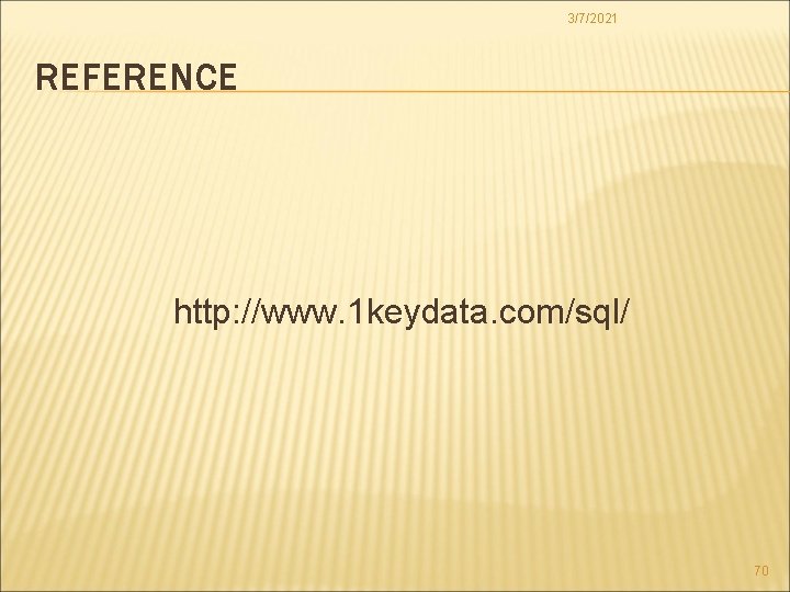3/7/2021 REFERENCE http: //www. 1 keydata. com/sql/ 70 