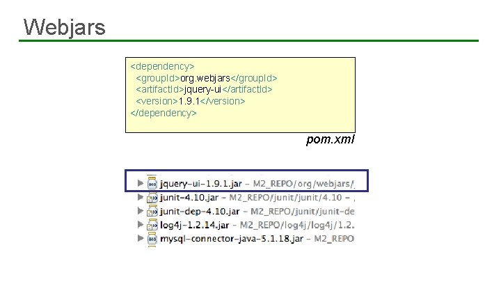 Webjars <dependency> <group. Id>org. webjars</group. Id> <artifact. Id>jquery-ui</artifact. Id> <version>1. 9. 1</version> </dependency> pom.