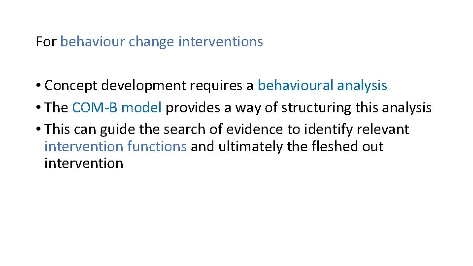 For behaviour change interventions • Concept development requires a behavioural analysis • The COM-B