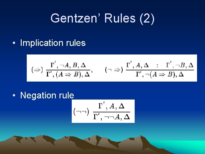 Gentzen’ Rules (2) • Implication rules • Negation rule 