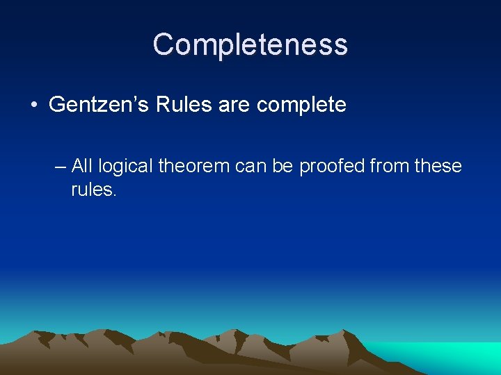 Completeness • Gentzen’s Rules are complete – All logical theorem can be proofed from