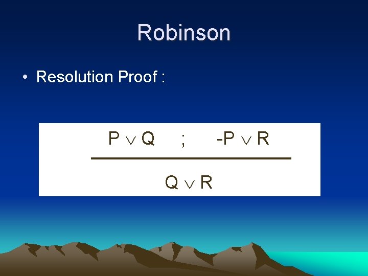 Robinson • Resolution Proof : P Q ; Q R -P R 
