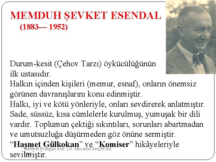 MEMDUH ŞEVKET ESENDAL (1883— 1952) Durum-kesit (Çehov Tarzı) öykücülüğünün ilk ustasıdır. Halkın içinden kişileri