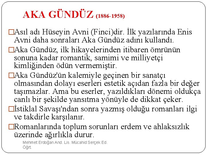 AKA GÜNDÜZ (1886 -1958) �Asıl adı Hüseyin Avni (Finci)dir. İlk yazılarında Enis Avni daha