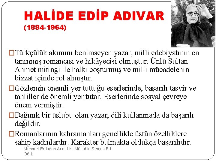 HALİDE EDİP ADIVAR (1884 -1964) �Türkçülük akımını benimseyen yazar, milli edebiyatının en tanınmış romancısı