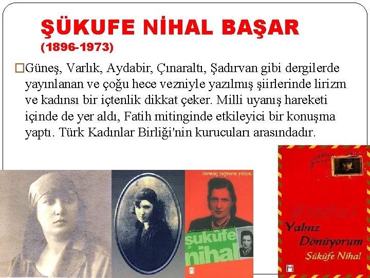 ŞÜKUFE NİHAL BAŞAR (1896 -1973) �Güneş, Varlık, Aydabir, Çınaraltı, Şadırvan gibi dergilerde yayınlanan ve