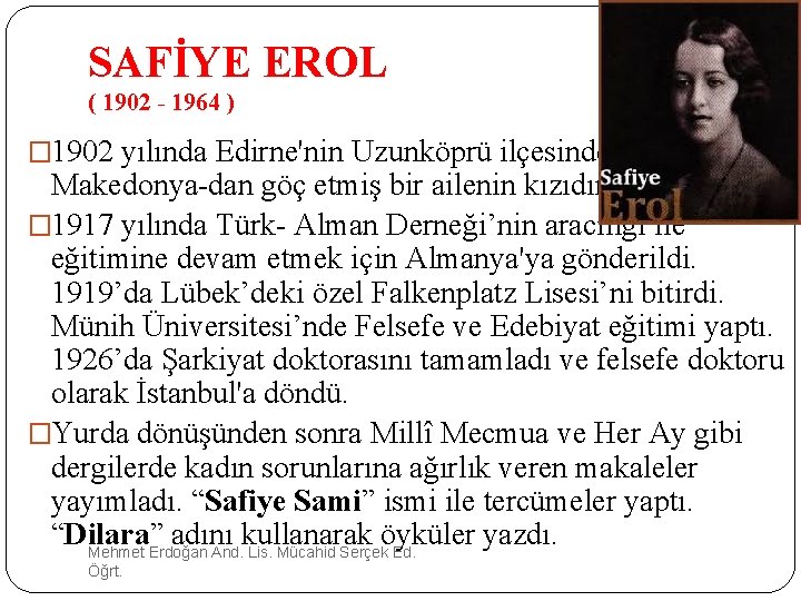 SAFİYE EROL ( 1902 - 1964 ) � 1902 yılında Edirne'nin Uzunköprü ilçesinde doğdu.