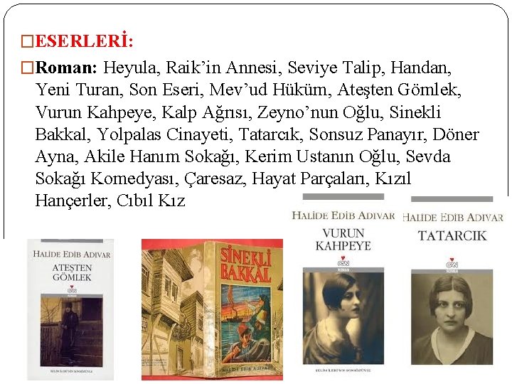 �ESERLERİ: �Roman: Heyula, Raik’in Annesi, Seviye Talip, Handan, Yeni Turan, Son Eseri, Mev’ud Hüküm,