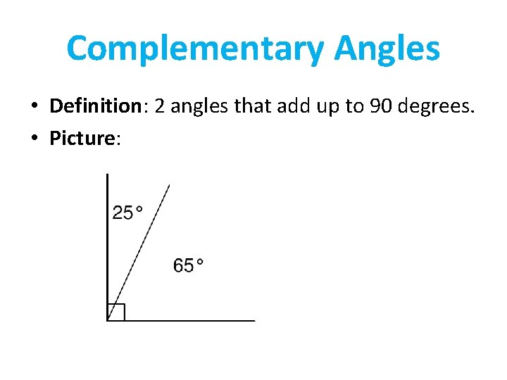 Complementary Angles • Definition: 2 angles that add up to 90 degrees. • Picture: