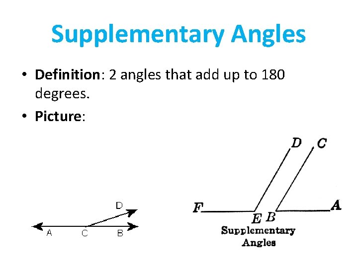 Supplementary Angles • Definition: 2 angles that add up to 180 degrees. • Picture: