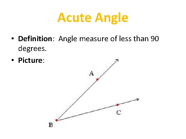 Acute Angle • Definition: Angle measure of less than 90 degrees. • Picture: 