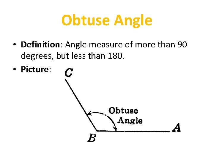 Obtuse Angle • Definition: Angle measure of more than 90 degrees, but less than