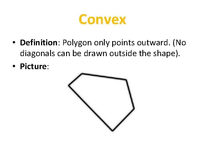 Convex • Definition: Polygon only points outward. (No diagonals can be drawn outside the