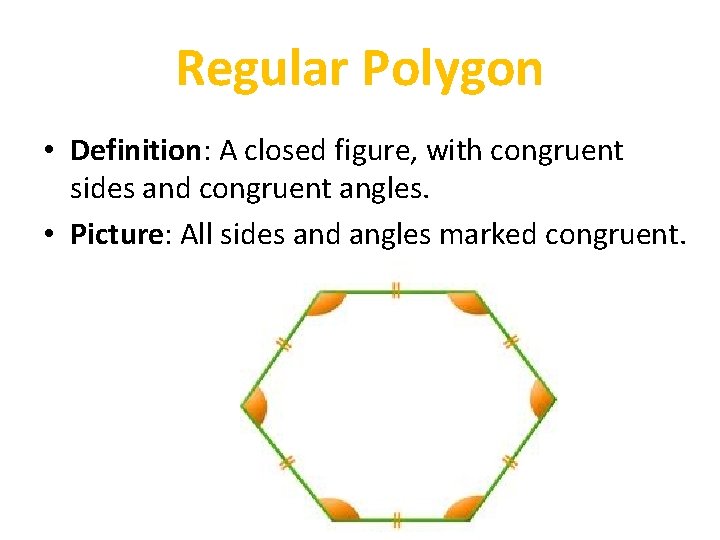 Regular Polygon • Definition: A closed figure, with congruent sides and congruent angles. •