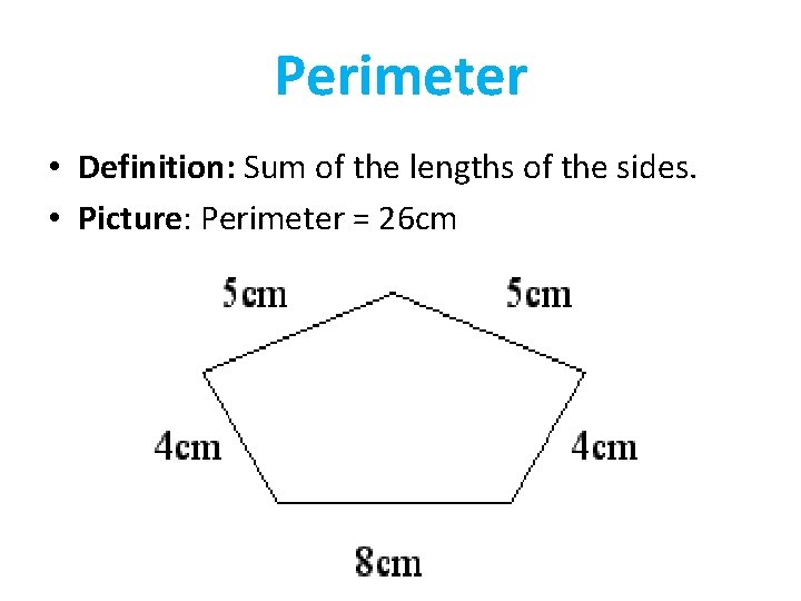 Perimeter • Definition: Sum of the lengths of the sides. • Picture: Perimeter =