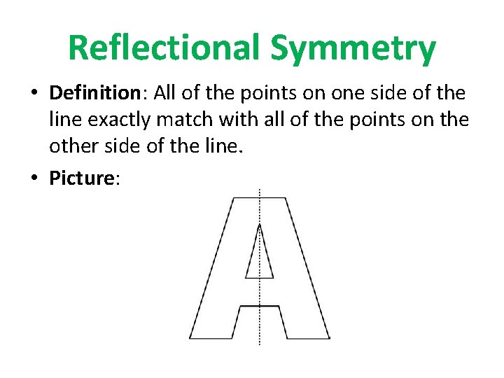 Reflectional Symmetry • Definition: All of the points on one side of the line
