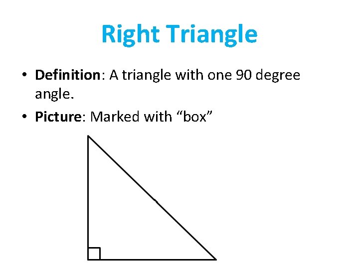 Right Triangle • Definition: A triangle with one 90 degree angle. • Picture: Marked