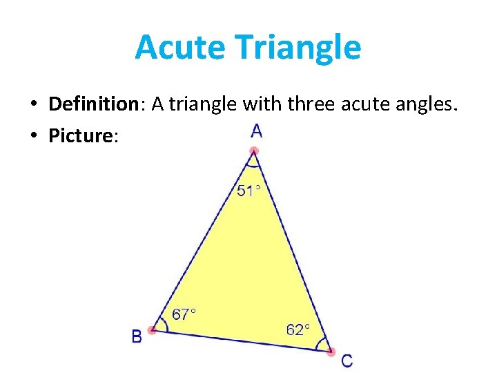 Acute Triangle • Definition: A triangle with three acute angles. • Picture: 