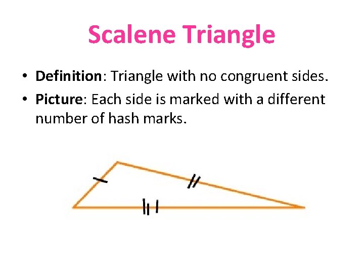 Scalene Triangle • Definition: Triangle with no congruent sides. • Picture: Each side is