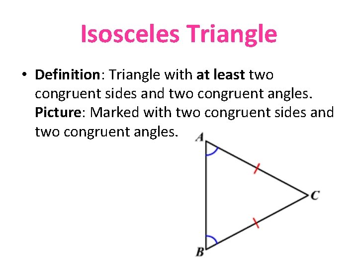 Isosceles Triangle • Definition: Triangle with at least two congruent sides and two congruent