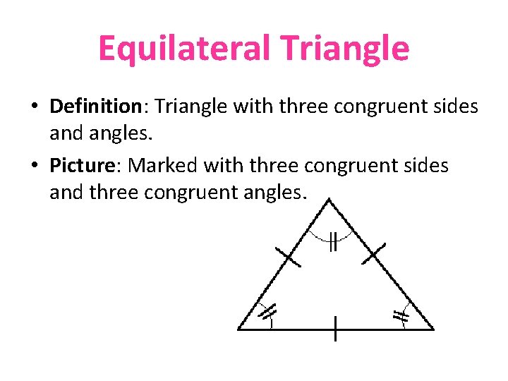 Equilateral Triangle • Definition: Triangle with three congruent sides and angles. • Picture: Marked