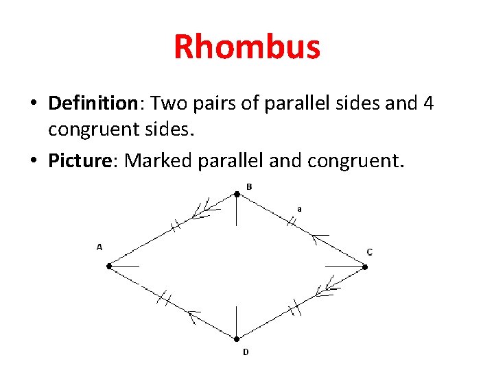 Rhombus • Definition: Two pairs of parallel sides and 4 congruent sides. • Picture: