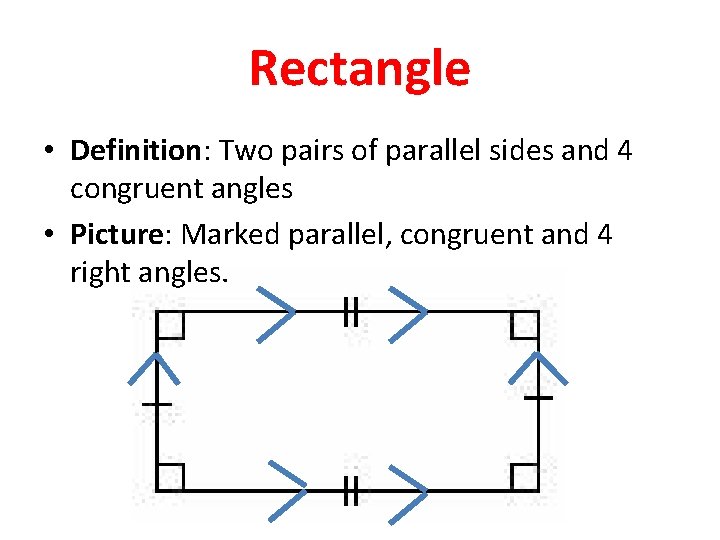 Rectangle • Definition: Two pairs of parallel sides and 4 congruent angles • Picture: