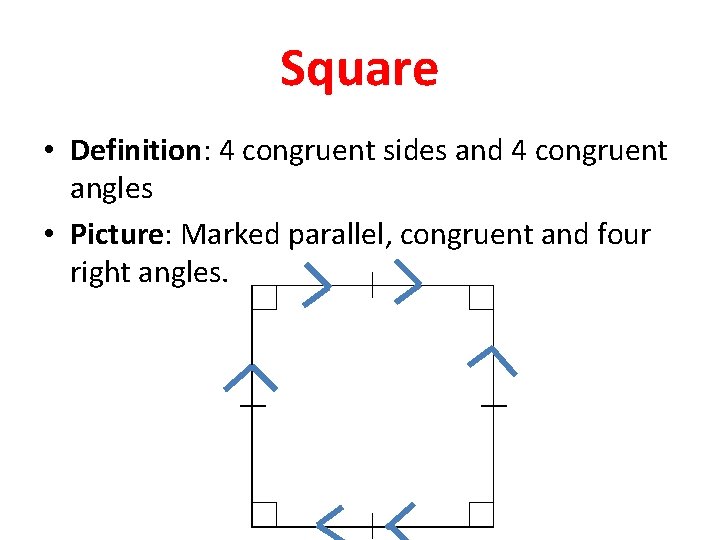 Square • Definition: 4 congruent sides and 4 congruent angles • Picture: Marked parallel,