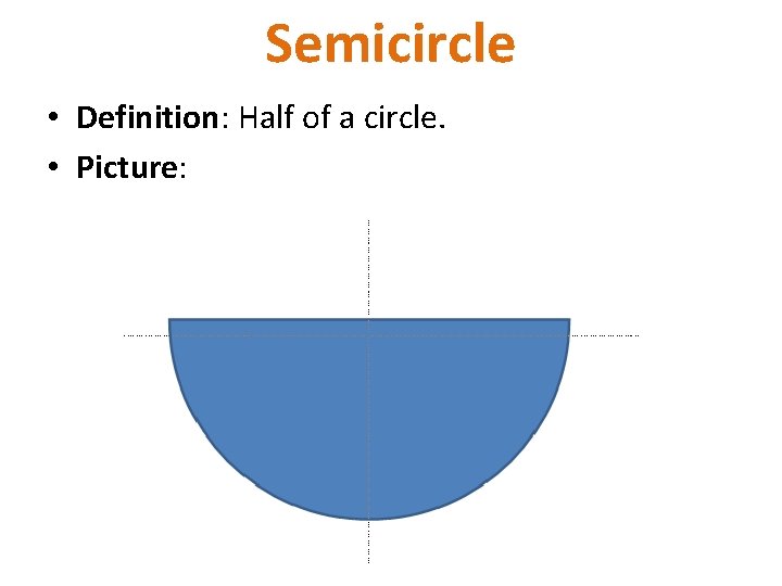 Semicircle • Definition: Half of a circle. • Picture: 