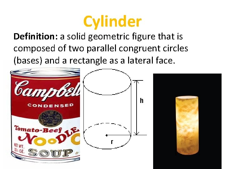 Cylinder Definition: a solid geometric figure that is composed of two parallel congruent circles