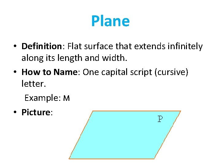 Plane • Definition: Flat surface that extends infinitely along its length and width. •