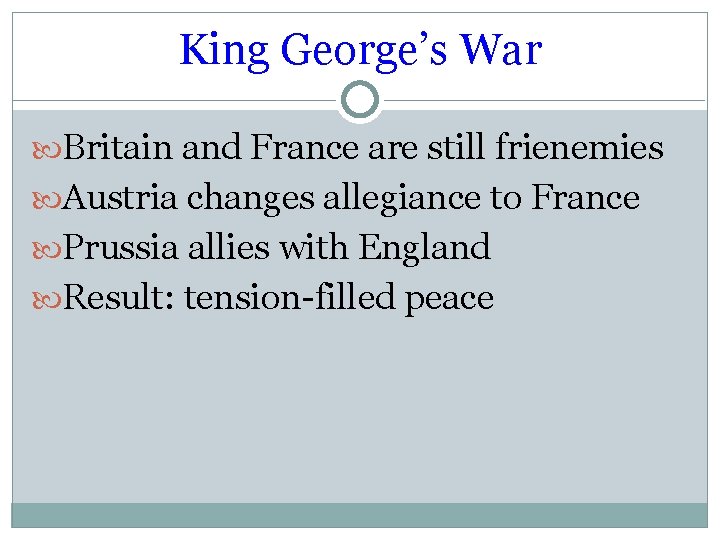 King George’s War Britain and France are still frienemies Austria changes allegiance to France