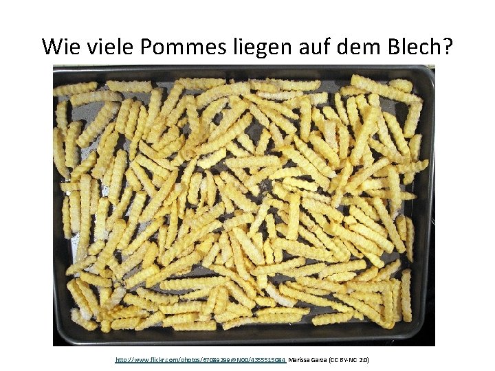 Wie viele Pommes liegen auf dem Blech? http: //www. flickr. com/photos/67089299@N 00/4355515084 Marissa Garza