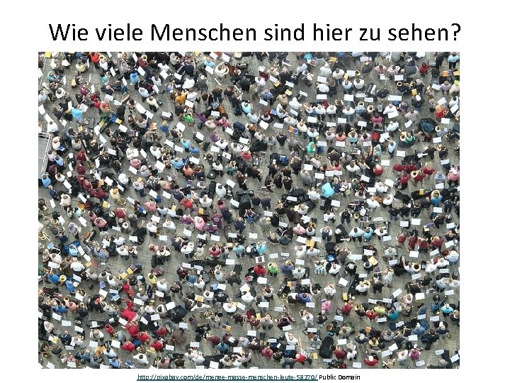 Wie viele Menschen sind hier zu sehen? http: //pixabay. com/de/menge-masse-menschen-leute-58270/ Public Domain 