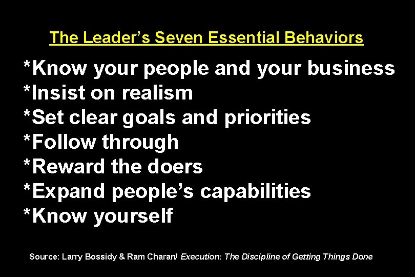 The Leader’s Seven Essential Behaviors *Know your people and your business *Insist on realism