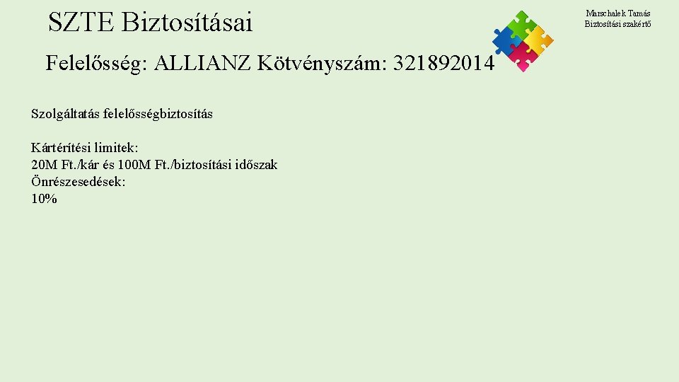SZTE Biztosításai Felelősség: ALLIANZ Kötvényszám: 321892014 Szolgáltatás felelősségbiztosítás Kártérítési limitek: 20 M Ft. /kár SZTE Biztosításai Felelősség: ALLIANZ Kötvényszám: 321892014 Szolgáltatás felelősségbiztosítás Kártérítési limitek: 20 M Ft. /kár